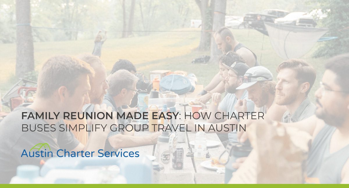 Family Reunion Made Easy: How Charter Buses Simplify Group Travel in Austin